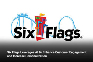 Six Flags Leverages AI To Enhance Customer Engagement and Increase Personalization