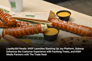 Loyalty360 Reads: IHOP Launches Stacking Up Joy Platform, Subway Enhances the Customer Experience with Footlong Treats, and DISH Media Partners with The Trade Desk 