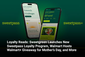 Loyalty Reads: Sweetgreen Launches New Sweetpass Loyalty Program, Walmart Hosts Walmart+ Giveaway for Mother’s Day, and More 