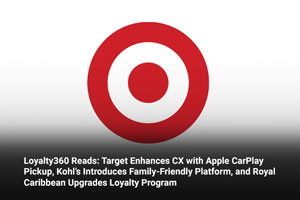 Loyalty360 Reads: Target Enhances CX with Apple CarPlay Pickup, Kohl’s Introduces Family-Friendly Platform, and Royal Caribbean Upgrades Loyalty Program