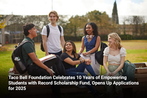  Taco Bell Foundation Celebrates 10 Years of Empowering Students with Record Scholarship Fund, Opens Up Applications for 2025 
