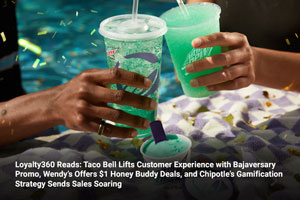 Loyalty360 Reads: Taco Bell Lifts Customer Experience with Bajaversary Promo, Wendy’s Offers $1 Honey Buddy Deals, and Chipotle’s Gamification Strategy Sends Sales Soaring 