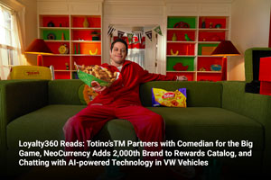 Loyalty360 Reads: Totino’sTM Partners with Comedian for the Big Game, NeoCurrency Adds 2,000th Brand to Rewards Catalog, and Chatting with AI-powered Technology in VW Vehicles 