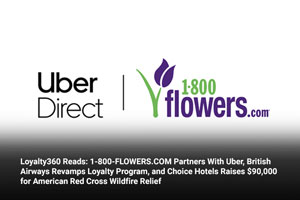 Loyalty360 Reads: 1-800-FLOWERS.COM Partners With Uber, British Airways Revamps Loyalty Program, and Choice Hotels Raises $90,000 for American Red Cross Wildfire Relief