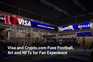 Visa and Crypto.com Fuse Football, Art and NFTs for Fan Experience