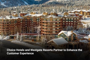 Choice Hotels and Westgate Resorts Partner to Enhance the Customer Experience