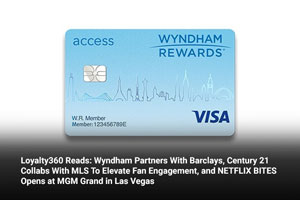 Loyalty360 Reads: Wyndham Partners With Barclays, Century 21 Collabs With MLS To Elevate Fan Engagement, and NETFLIX BITES Opens at MGM Grand in Las Vegas