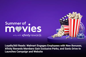 Loyalty360 Reads: Walmart Engages Employees with New Bonuses, Xfinity Rewards Members Gain Exclusive Perks, and Sonic Drive-In Launches Campaign and Website