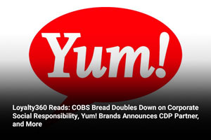 Loyalty360 Reads: COBS Bread Doubles Down on Corporate Social Responsibility, Yum! Brands Announces CDP Partner, and More 