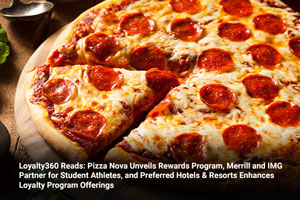 Loyalty360 Reads: Pizza Nova Unveils Rewards Program, Merrill and IMG Partner for Student Athletes, and Preferred Hotels & Resorts Enhances Loyalty Program Offerings  