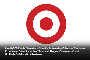 Loyalty360 Reads: Target and Shopify Partnership Enhances Customer Experience, Ollie’s Launches “America’s Biggest Cheapskate,” and Grubhub Collabs with Albertsons 