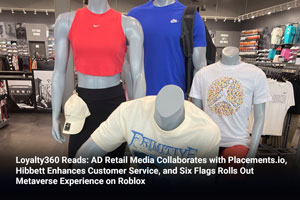 Loyalty360 Reads: AD Retail Media Collaborates with Placements.io, Hibbett Enhances Customer Service, and Six Flags Rolls Out Metaverse Experience on Roblox 