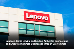 Lenovo’s Jamie Linville on Building Authentic Connections and Empowering Small Businesses through Evolve Small