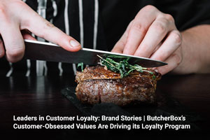 Leaders in Customer Loyalty: Brand Stories | ButcherBox’s Customer-Obsessed Values Are Driving its Loyalty Program 