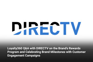 Loyalty360 Q&A with DIRECTV on the Brand’s Rewards Program and Celebrating Brand Milestones with Customer Engagement Campaigns