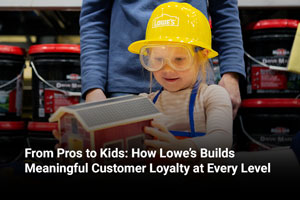 From Pros to Kids: How Lowe’s Builds Meaningful Customer Loyalty at Every Level