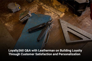 Loyalty360 Q&A with Leatherman on Building Loyalty Through Customer Satisfaction and Personalization 