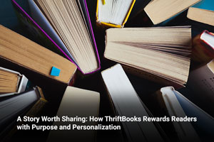 A Story Worth Sharing: How ThriftBooks Rewards Readers with Purpose and Personalization