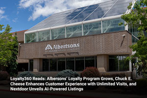 Loyalty360 Reads: Albertsons’ Loyalty Program Grows, Chuck E. Cheese Enhances Customer Experience with Unlimited Visits, and Nextdoor Unveils AI-Powered Listings  