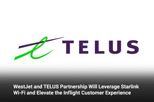 WestJet and TELUS Partnership Will Leverage Starlink Wi-Fi and Elevate the Inflight Customer Experience    