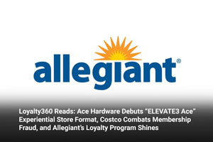 Loyalty360 Reads: Ace Hardware Debuts “ELEVATE3 Ace” Experiential Store Format, Costco Combats Membership Fraud, and Allegiant’s Loyalty Program Shines 