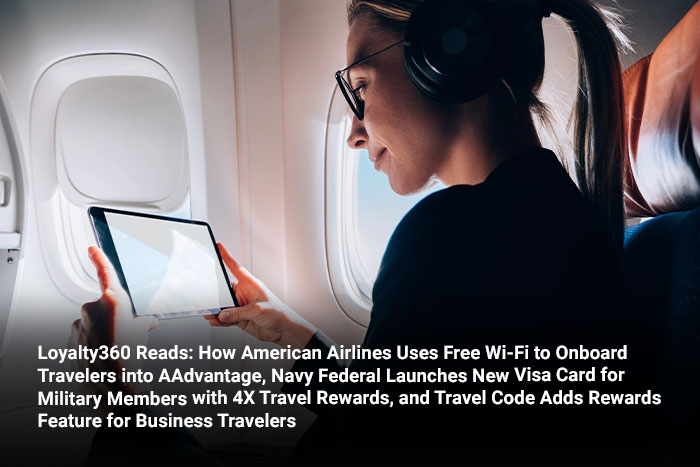 Loyalty360 Reads: How American Airlines Leverages Free Wi-Fi for AAdvantage, Navy Federal Launches Visa Card for Military Families with 4X Travel Rewards, and Travel Code Adds Rewards