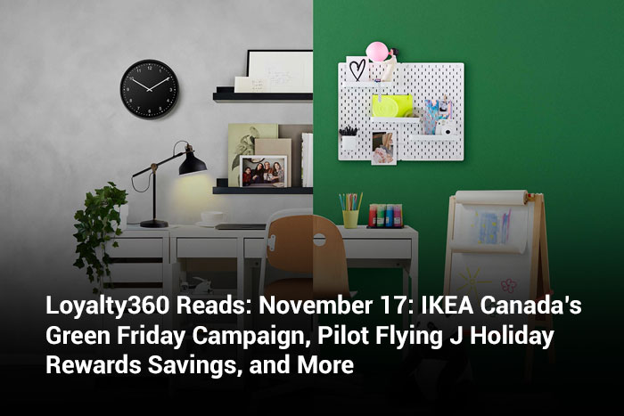 Loyalty360 Reads: November 17: IKEA Canada’s Green Friday Campaign, Pilot Flying J Holiday Rewards Savings, and More
