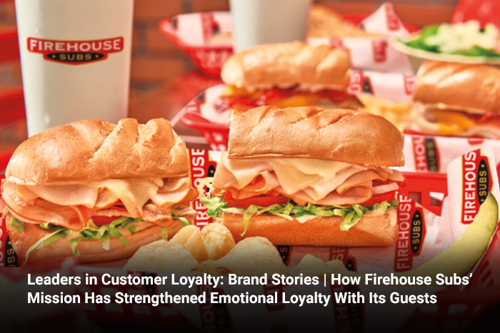 Leaders in Customer Loyalty: Brand Stories | How Firehouse Subs’ Mission Has Strengthened Emotional Loyalty With Its Guests 