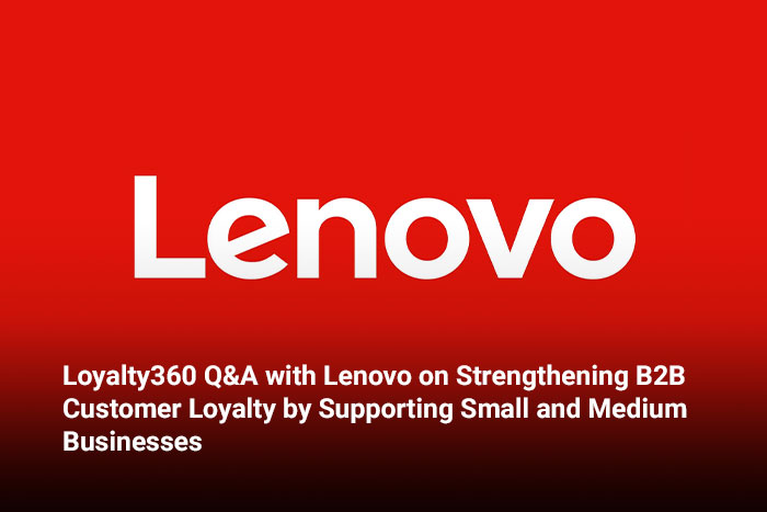 Loyalty360 Q&A with Lenovo on Strengthening B2B Customer Loyalty by Supporting Small and Medium Businesses  