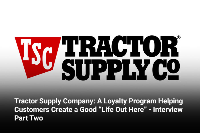 Tractor Supply Company: A Loyalty Program Helping Customers Create a Good “Life Out Here” - Interview Part Two 
