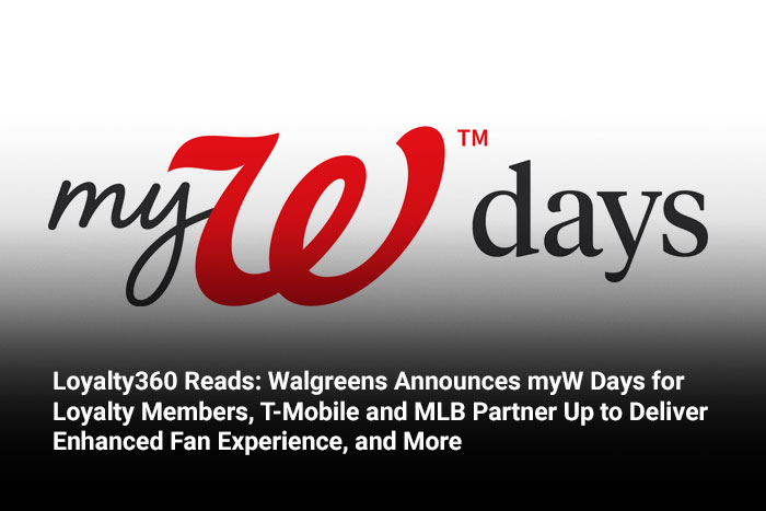 Loyalty360 Reads: Walgreens Announces myW Days for Loyalty Members, T-Mobile and MLB Partner Up to Deliver Enhanced Fan Experience, and More 