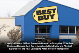Loyalty360 Reads: William Sonoma is Using AI to Strengthen CX Without Replacing Humans, Best Buy is 