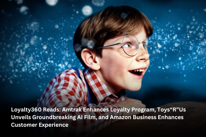 Loyalty360 Reads: Amtrak Enhances Loyalty Program, Toys“R”Us Unveils Groundbreaking AI Film, and Amazon Business Enhances Customer Experience 