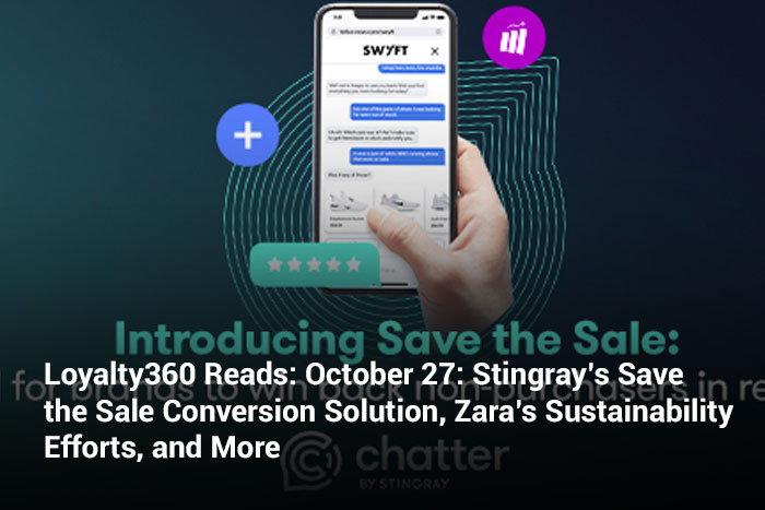 Loyalty360 Reads: October 27: Stingray’s Save the Sale Conversion Solution, Zara’s Sustainability Efforts, and More