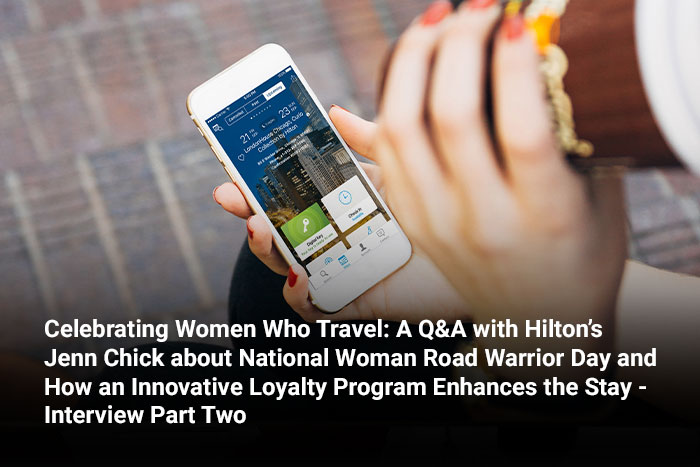 Celebrating Women Who Travel: A Q&A with Hilton’s Jenn Chick about National Woman Road Warrior Day and How an Innovative Loyalty Program Enhances the Stay - Interview Part Two 
