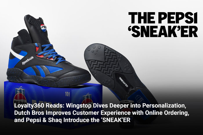 Loyalty360 Reads: Wingstop Dives Deeper into Personalization, Dutch Bros Improves Customer Experience with Online Ordering, and Pepsi & Shaq Introduce the ‘SNEAK’ER 