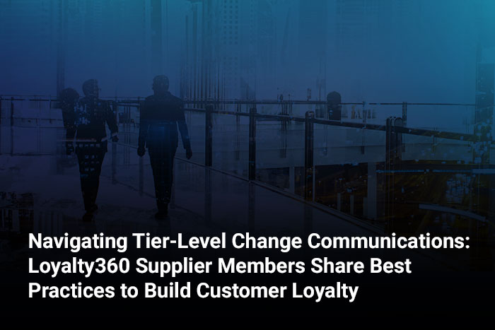 Navigating Tier-Level Change Communications: Loyalty360 Supplier Members Share Best Practices to Build Customer Loyalty