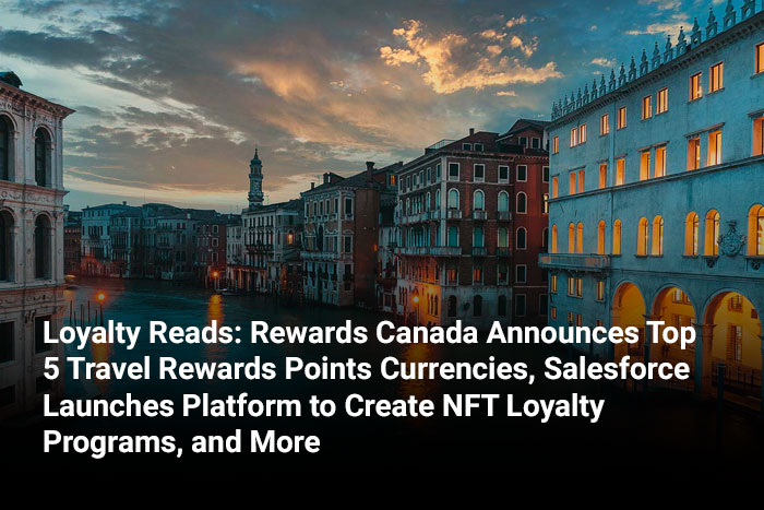 Loyalty Reads: Rewards Canada Announces Top 5 Travel Rewards Points Currencies, Salesforce Launches Platform to Create NFT Loyalty Programs, and More 