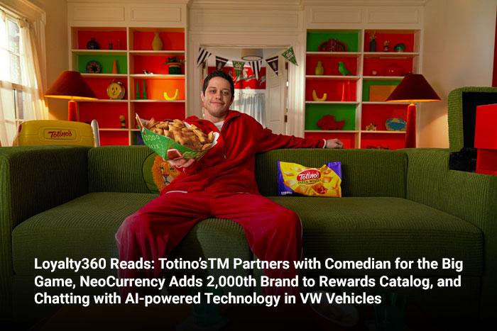 Loyalty360 Reads: Totino’sTM Partners with Comedian for the Big Game, NeoCurrency Adds 2,000th Brand to Rewards Catalog, and Chatting with AI-powered Technology in VW Vehicles 