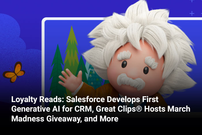 Loyalty Reads: Salesforce Develops First Generative AI for CRM, Great Clips® Hosts March Madness Giveaway, and More 