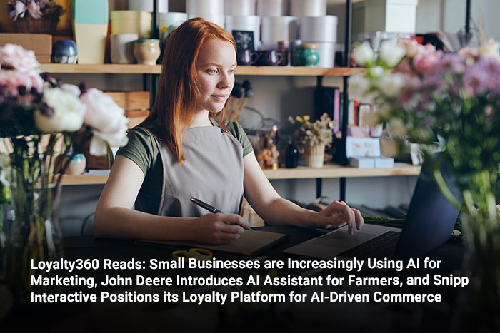Loyalty360 Reads: Small Businesses are Increasingly Using AI for Marketing, John Deere Introduces AI Assistant for Farmers, and Snipp Interactive Positions its Loyalty Platform for AI-Driven Commerce 
