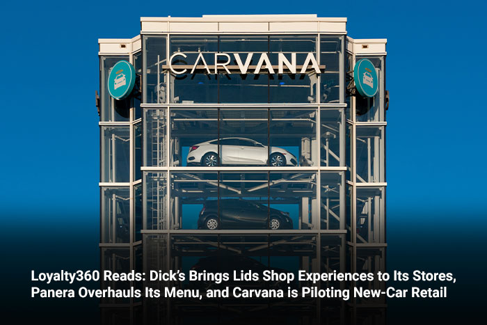 Loyalty360 Reads: Dick’s Brings Lids Shop Experiences to Its Stores, Panera Overhauls Its Menu, and Carvana is Piloting New-Car Retail 