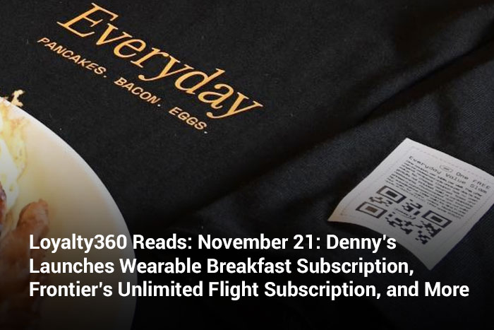 Loyalty360 Reads: November 21: Denny’s Launches Wearable Breakfast Subscription, Frontier’s Unlimited Flight Subscription, and More