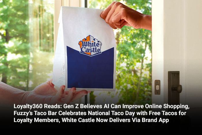Loyalty360 Reads: Gen Z Believes AI Can Improve Online Shopping, Fuzzy’s Taco Bar Celebrates National Taco Day with Free Tacos for Loyalty Members, White Castle Now Delivers Via Brand App 