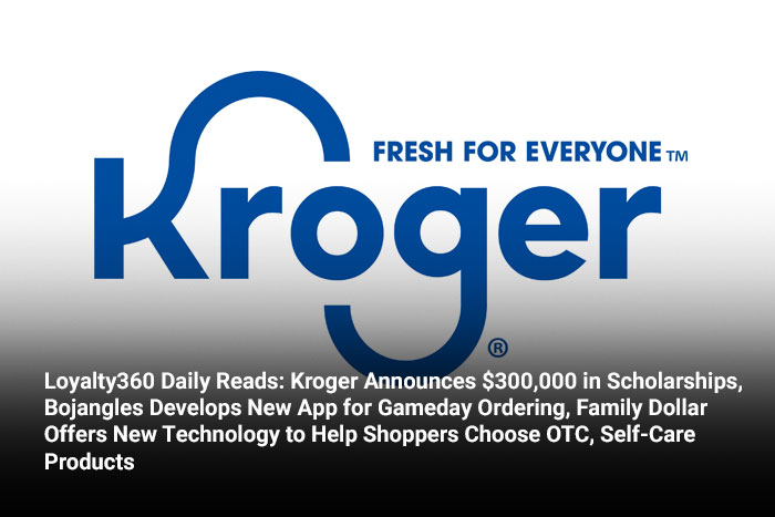 Loyalty360 Daily Reads: Kroger Announces $300,000 in Scholarships, Bojangles Develops New App for Gameday Ordering, Family Dollar Offers New Technology to Help Shoppers Choose OTC, Self-Care Products 