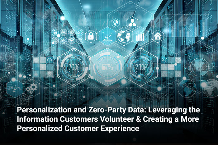 Personalization and Zero-Party Data: Leveraging the Information Customers Volunteer & Creating a More Personalized Customer Experience       