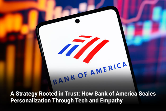 A Strategy Rooted in Trust: How Bank of America Scales Personalization Through Tech and Empathy 