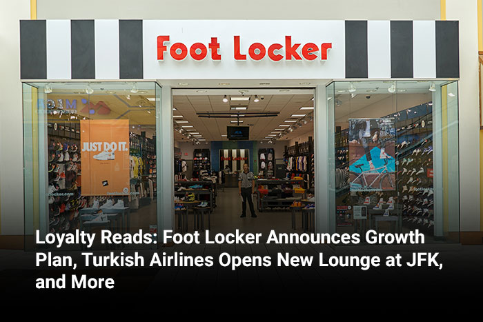 Loyalty Reads: Foot Locker Announces Growth Plan, Turkish Airlines Opens New Lounge at JFK, and More 