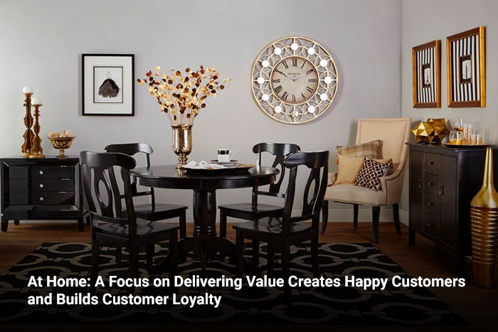 At Home: A Focus on Delivering Value Creates Happy Customers and Builds Customer Loyalty 
