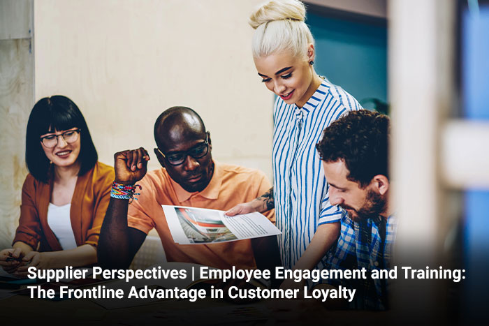 Supplier Perspectives | Employee Engagement and Training: The Frontline Advantage in Customer Loyalty 
